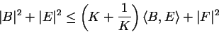 \begin{displaymath}\vert B\vert^{2}+\vert E\vert^{2}\le \left(K+\displaystyle{\frac{1}{K}}\right)\langle B,E \rangle
+\vert F\vert^{2}\end{displaymath}