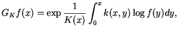 $\displaystyle G_{K}f(x)=\exp \dfrac{1}{K(x)}\int_{0}^{x}k(x,y)\log f(y)dy,$