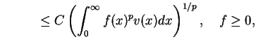 $\displaystyle \qquad\qquad\qquad\leq C\left( \int_{0}^{\infty }f(x)^{p}v(x)dx\right)
^{1/p},\quad f\geq 0,
$