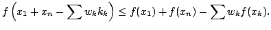 $\displaystyle f\left( x_{1}+x_{n}-\sum w_{k}k_{k}\right) \leq f(x_{1})+f(x_{n})-\sum
w_{k}f(x_{k}).
$