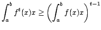 $displaystyle int_a^b f^t(x) td x geq biggl(int_a^b f(x) td xbiggr)^{t-1} $