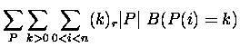 $\displaystyle \sum_{P} \sum_{k greater than 0}\sum_{0 less than i less than n} (k)_r \vert P\vert\ B(P(i) = k)$