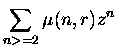 $\displaystyle \sum_{n greater than or equal to 2 } \mu(n,r)z^n$