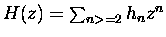 $H(z) = \sum_{n greater than or equal to 2} h_n z^n$