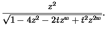 $\displaystyle \frac{ z^2 } { \sqrt{ 1 - 4z^2 - 2tz^{w} + t^2 z^{2w} } }.$