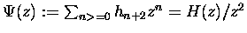 $\Psi(z) := \sum_{n greater than or equal to 0}h_{n+2} z^n = H(z)/z^2$