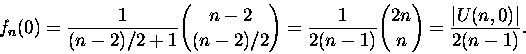 \begin{displaymath}f_{n}(0) = \frac{1}{(n -2)/2 + 1}{{n-2}\choose {(n -2)/2}}
=...
...n-1)} {{2n} \choose {n}}
= \frac{ \vert U(n,0)\vert }{2(n-1)}.\end{displaymath}