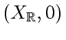 $ (X_{
\mathbb {R}
}, 0) $