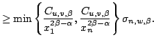 $\displaystyle \geq \min \left\{\frac {C_{u, v,\beta} }{x^{2\beta-\alpha}_1},\frac {C_{u, v,\beta}}{x^{2\beta-\alpha}_n} \right\}\sigma_{n,w,\beta}.$