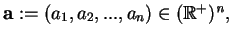 $ \mathbf{a}:= (a_1,a_2, ... ,a_n) \in (\mathbb{R}^+)^{\mathit{n}},$